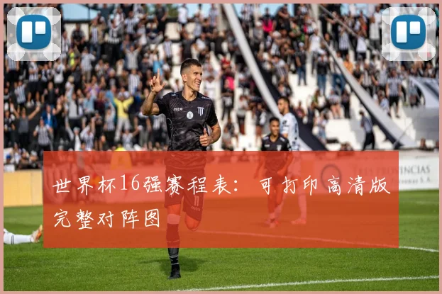 世界杯16强赛程表:可打印高清版完整对阵图