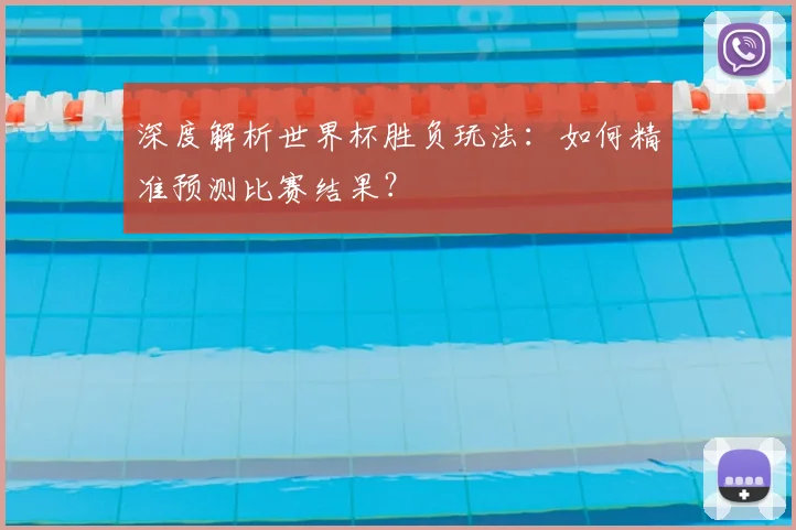 深度解析世界杯胜负玩法：如何精准预测比赛结果？